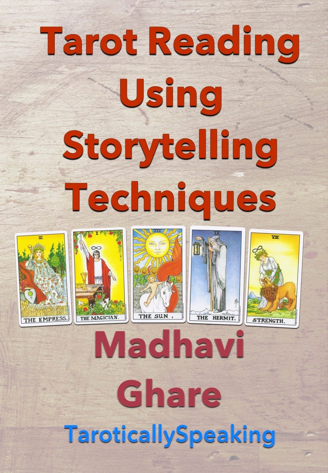 Tarot Card Reading + Learn How to Read Tarot Cards - 3 Tarot Reading Using Storytelling Techniques by Madhavi Ghare of TaroticallySpeaking.Com - available on Amazon in Paperback & Kindle versions