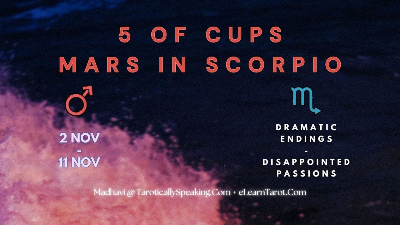Scorpio Decan 1 - 5 of Cups - Mars in Scorpio - Dramatic Endings - Disappointed Passions