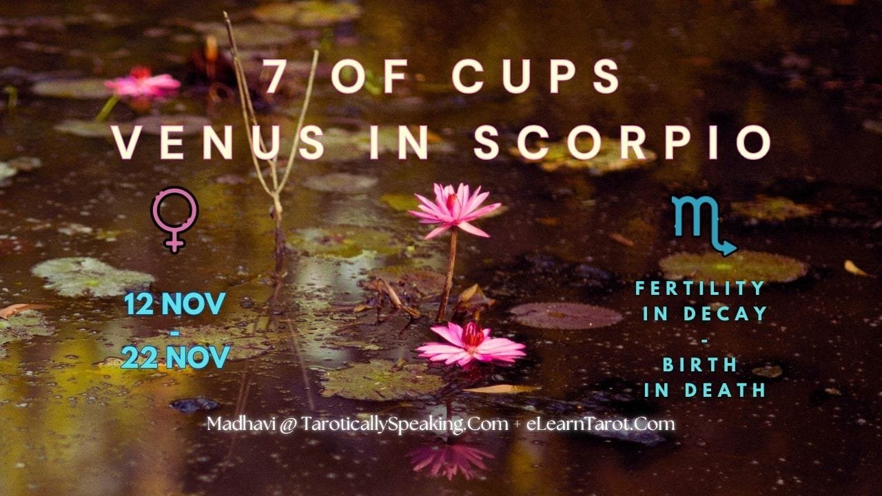 Scorpio Decan 3 - 7 of Cups - Venus in Scorpio - Fertility in Decay - Birth in Death